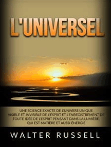 L'Universel (Traduit): Une science exacte de l'univers unique visible et invisible de l'Esprit et l'enregistrement de toute idée de l'Esprit pensant dans la lumière, qui est matière et aussi énergie
