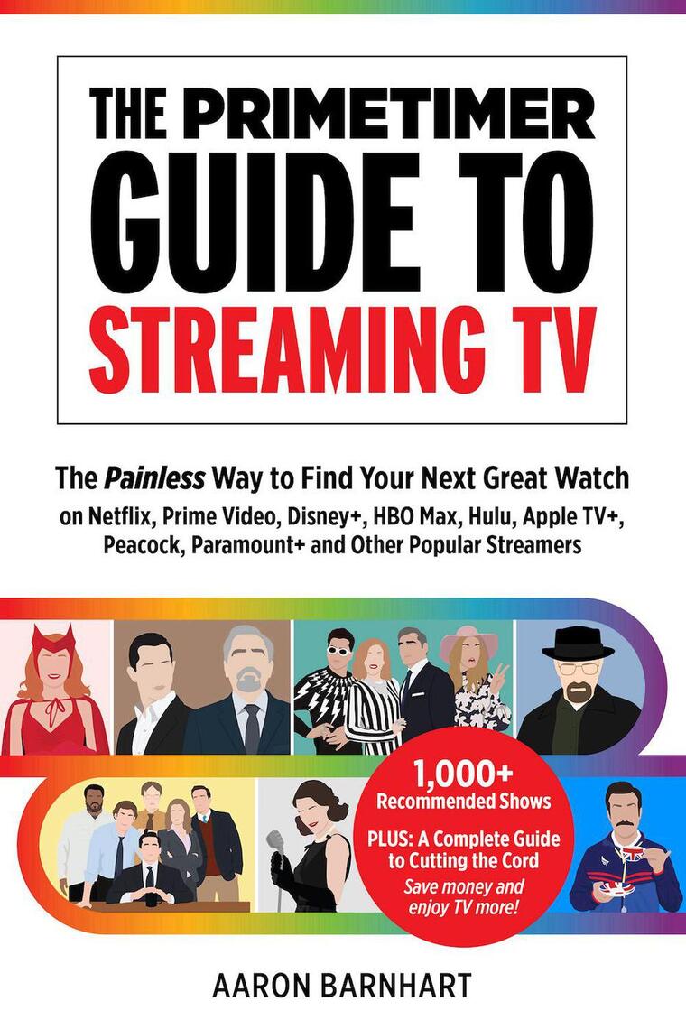 The Primetimer Guide to Streaming TV The Painless Way to Find Your Next Great Watch on Netflix, Prime Video, Disney+, HBO Max, Hulu, Apple TV+, Peacock, Paramount+ and Other Popular Streamers by