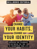 Change Your Habits, Change Your Identity: Discover The Feedback Between The Two To Transform Your Life
