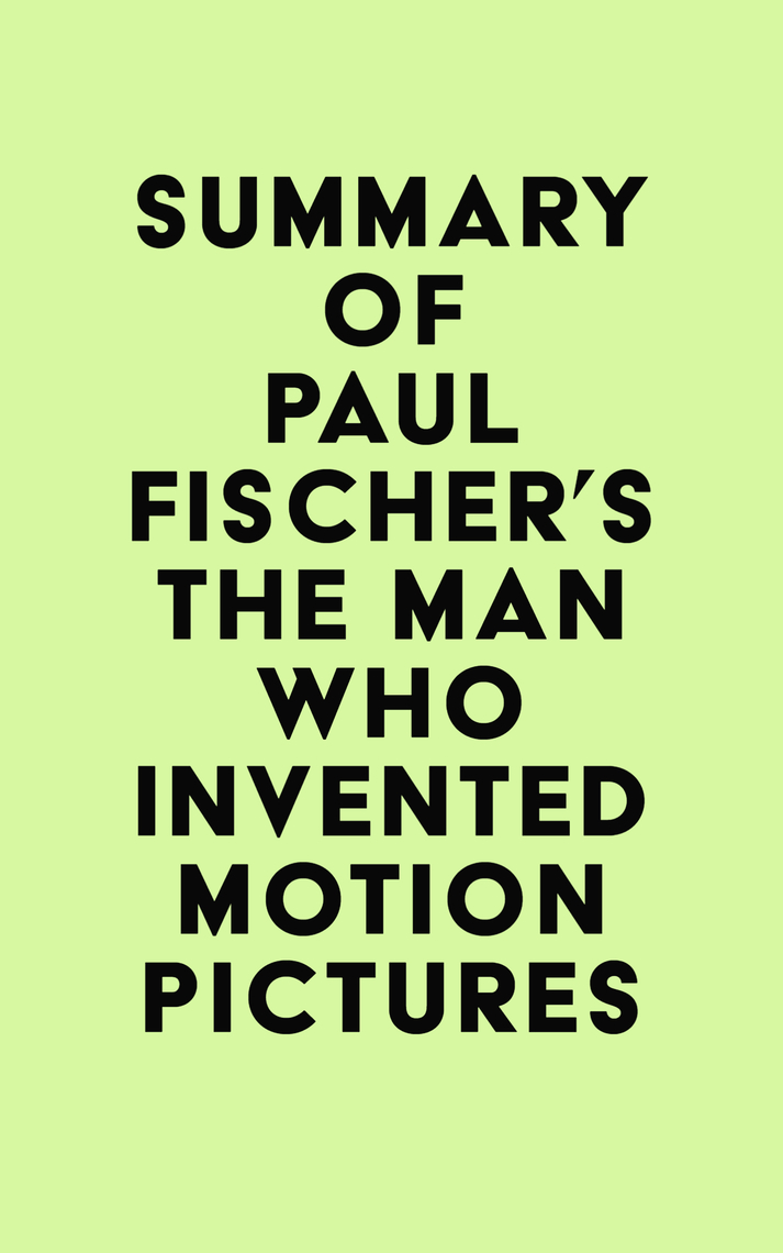 Summary of Paul Fischer's The Man Who Invented Motion Pictures by IRB ...