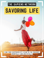 Savoring Life: Find True Happiness By Living In The Present, Mindfully And Gratefully