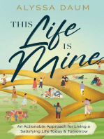 This Life is Mine: An Actionable Approach for Living a Satisfying Life Today & Tomorrow