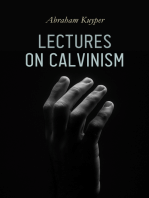 Lectures on Calvinism: Six Stone Lectures: Calvinism a Life-System, Calvinism and Religion, Politics, Science, Art & Future