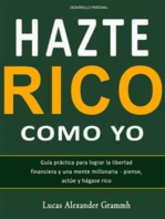 Hazte Rico como Yo: Guía práctica para lograr la libertad financiera y una mente millonaria - piense, actúe y hágase rico
