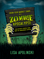 Grow Your Market Share In A Zombie Apocalypse: Your Business Survival Guide When The Unimaginable Happens