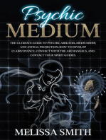 Psychic Medium: The Ultimate Guide to Psychic Abilities, Mediumship, and Astral Projection; How to Develop Clairvoyance, Connect with The Archangels, and Contact Your Spirit Guides.