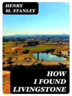 How I Found Livingstone: Travels, adventures, and discoveres in Central Africa, including an account of four months' residence with Dr. Livingstone, by Henry M. Stanley