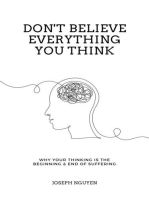 Don't Believe Everything You Think: Why Your Thinking Is The Beginning & End Of Suffering