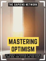 Mastering Optimism: Say Goodbye To Pessimism By Reconfiguring Your Mind, Your Attitude And Your Fears