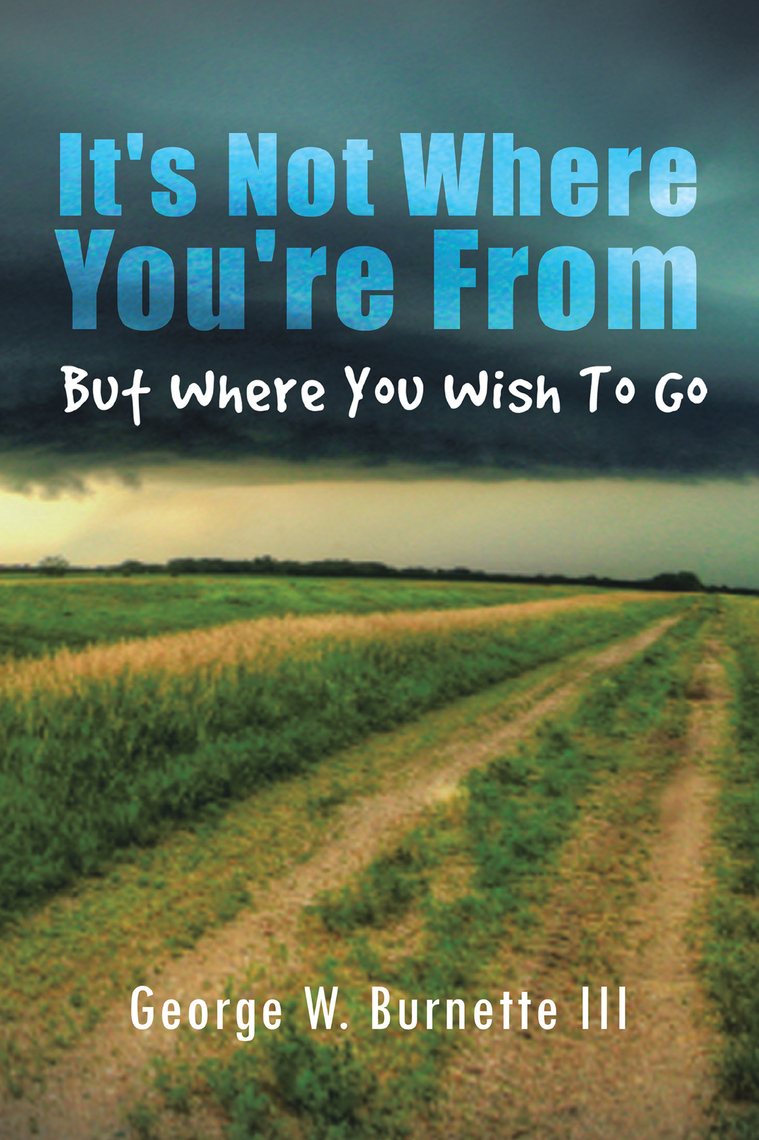 It's Not Where You're from but Where You Wish to Go by George W ...