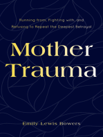Mother Trauma: Running From, Fighting with, and Refusing to Repeat the Deepest Betrayal
