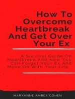 How To Overcome Heartbreak And Get Over Your Ex: A Survival Guide On Heartbreak And How You Can Forget Your Ex And Move On With Your Life