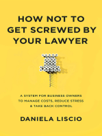 How Not To Get Screwed By Your Lawyer: A System for Business Owners to Manage Costs, Reduce Stress & Take Back Con