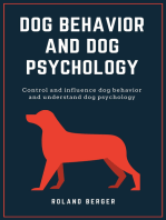 Dog Behavior and Dog Psychology: Control and influence dog behavior and understand dog psychology