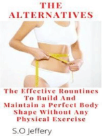 The Alternatives : The Effective Routines to Build And Maintain a Perfect Body shape Without Any Physical Exercise: The Effective Routines to Build And Maintain a Perfect Body shape   Without Any Physical Exercise