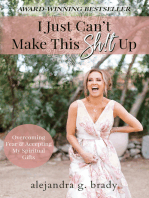 I Just Can’t Make This Sh!t Up: Overcoming Fear and Accepting My Spiritual Gifts