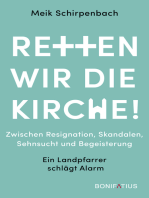 Retten wir die Kirche!: Zwischen Resignation, Skandalen, Sehnsucht und Begeisterung - Ein Landpfarrer schlägt Alarm