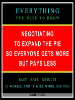 Negotiating to Expand the Pie so Everyone Gets More but Pays Less: Everything You Need to Know - Easy Fast Results - It Works; and It Will Work for You