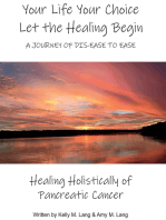 Your Life Your Choice Let the Healing Begin a Journey of Dis-ease to Ease: Healing Holistically of Pancreatic Cancer