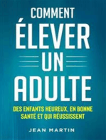 Comment ÉLEVER UN ADULTE. DES ENFANTS HEUREUX, EN BONNE SANTÉ ET QUI RÉUSSISSENT