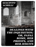 Dealings with the Inquisition; Or, Papal Rome, Her Priests, and Her Jesuits