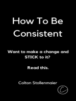 How To Be Consistent: Want to make a change and STICK to it? Read this.