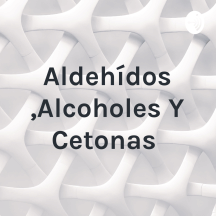 Aldehídos ,Alcoholes Y Cetonas