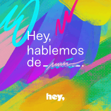 Hey, hablemos de ____