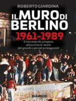 Il Muro di Berlino 1961-1989: Il racconto di un'epoca attraverso le storie dei grandi e piccoli protagonisti