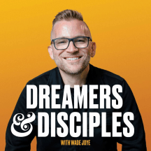 Dreamers and Disciples with Wade Joye