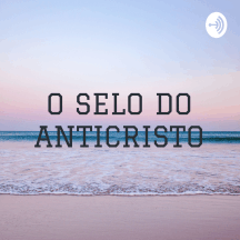 O SELO DO ANTICRISTO - PARÁGRAFOS 28 AO 31