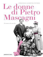 Le donne di Pietro Mascagni: Il romanzo di una vita