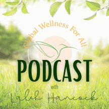 Global Wellness For All Podcast w/ Laleh Hancock