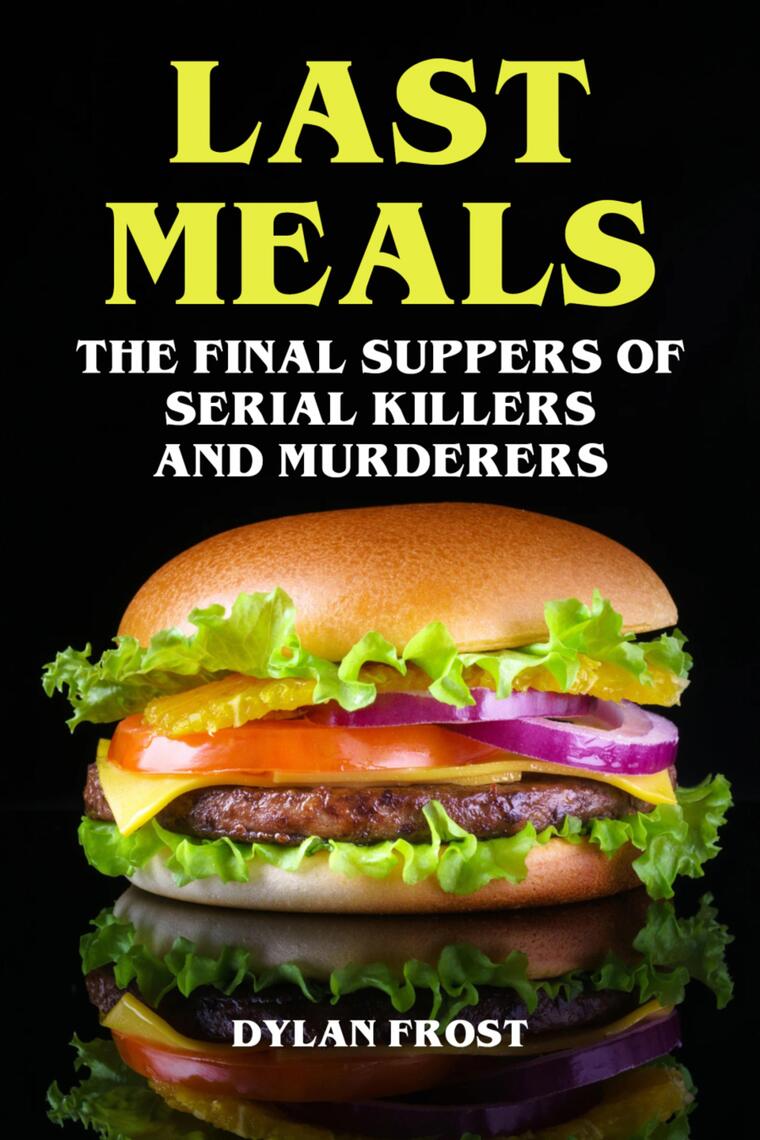 Last Meals - The Final Suppers of Serial Killers and Murderers by Dylan Frost 