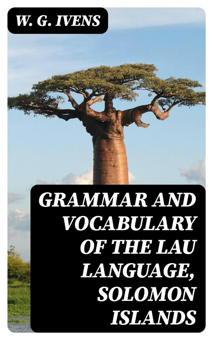 Grammar and Vocabulary of the Lau Language, Solomon Islands by W. G ...