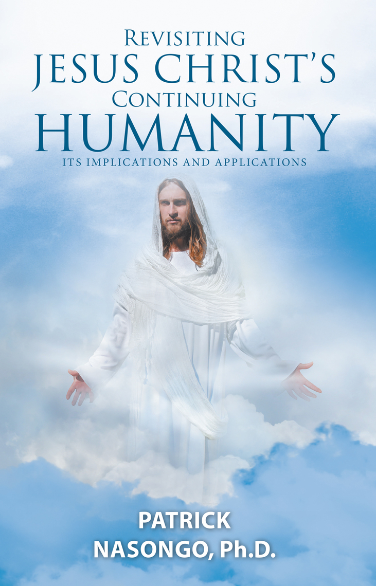 Revisiting Jesus Christ's Continuing Humanity by Patrick Nasongo Ph.D ...