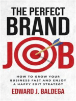 The Perfect Brand Job: How To Grow Your Business Fast And Enjoy A Happy Exit Strategy