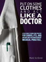 PUT ON SOME CLOTHES AND ACT LIKE A DOCTOR: A FIELD GUIDE TO GROW YOUR PRACTICE FOR CHIROS, PTS, AND ANYONE WITH AN INDEPENDENT MEDICAL PRACTICE