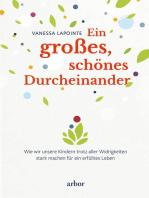 Ein großes, schönes Durcheinander: Wie wir unsere Kinder trotz aller Widrigkeiten stark machen für ein erfülltes Leben