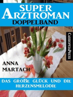 Das große Glück und die Herzensmelodie: Super Arztroman Doppelband