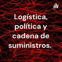 Logística, política y cadena de suministros.