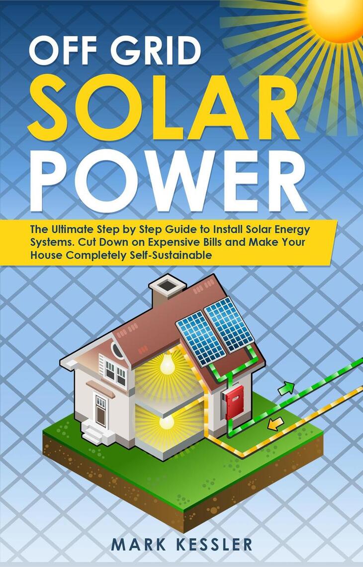 Off Grid Solar Power: The Ultimate Step by Step Guide to Install Solar ...
