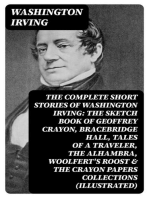 The Complete Short Stories of Washington Irving: The Sketch Book of Geoffrey Crayon, Bracebridge Hall, Tales of a Traveler, The Alhambra, Woolfert's Roost & The Crayon Papers Collections (Illustrated): The Legend of Sleepy Hollow, Rip Van Winkle, Old Christmas, The Voyage, Roscoe, The Widow's Retinue, An Old Soldier, Mountjoy, Don Juan, Woolfert's Roost, Tales of The Alhambra and many more