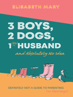 3 Boys, 2 Dogs, 1 (Ex) Husband and Absolutely No Idea: Definitely not a Guide to Parenting (or Marriage)