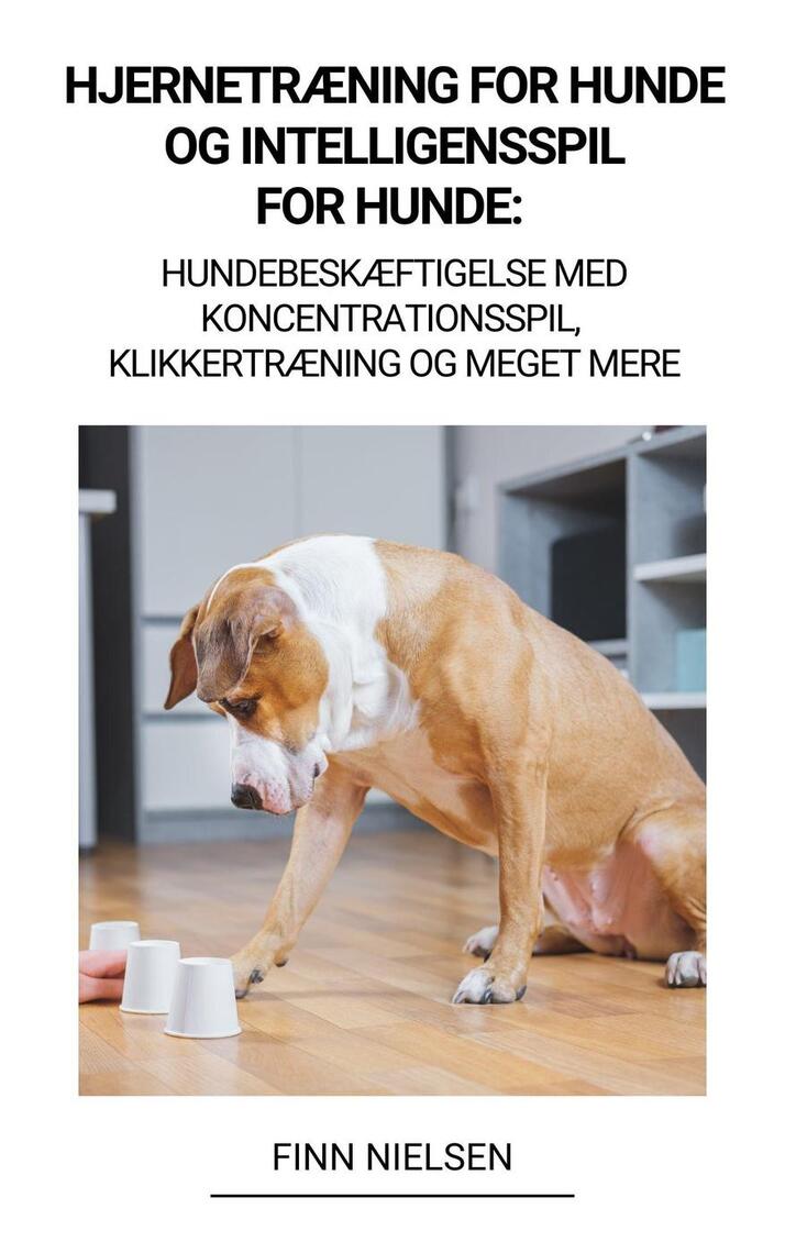 Hjernetræning Hunde og Hunde: Hundebeskæftigelse med Koncentrationsspil, Klikkertræning og Meget Mere by Finn Nielsen - Ebook | Scribd
