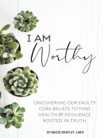 I Am Worthy: Uncovering Our Faulty Core Beliefs to Find Health & Resilience Rooted in Truth