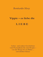 Yippie - es lebe die LIEBE: Liebes- und andere Geschichten - vom Poesiealbum bis zum Hospiz -  von der Wiege bis zur Bahre …  und darüber hinaus