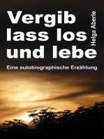 Vergib, lass los und lebe: Eine autobiographische Erzählung