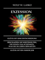 EXZESSION - GLÜCK IST EINE ENTSCHEIDUNG: ERSCHAFFEN SIE WERTEWELTEN, DIE IHNEN DAS SCHENKEN, WAS SIE IN DIESEM LEBEN ERWARTEN, GLÜCK IST EIN INSIDE JOB