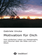 Motivation für Dich: Vom einfachen Leben zur Katastrophe, zum Himmel über die Hölle und zum Glück